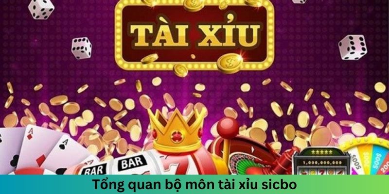 Tổng quan nhất về bộ môn sicbo