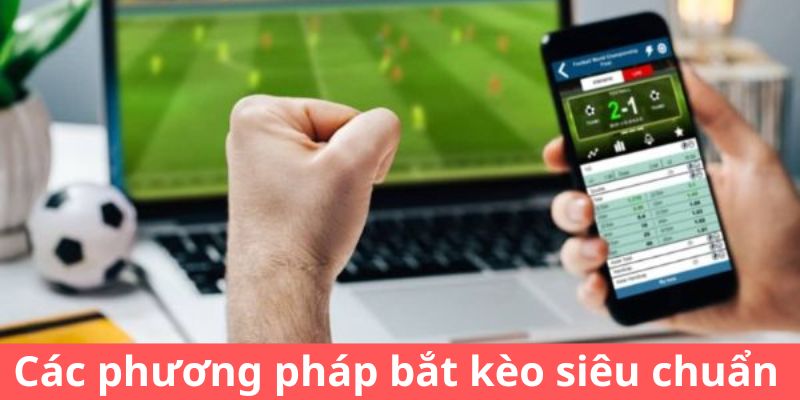 Các phương pháp bắt kèo siêu chuẩn 