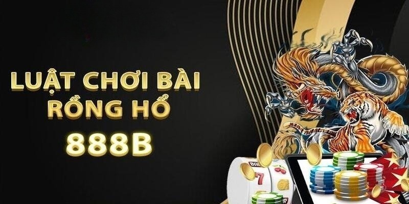 Cách chơi Rồng Hổ 888B dễ hiểu cho các tân binh