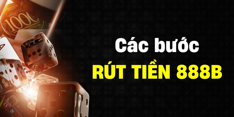 Quy trình 3 bước rút tiền 888B đơn giản tạo sự thuận lợi cho mọi người chơi